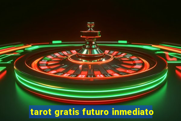 tarot gratis futuro inmediato